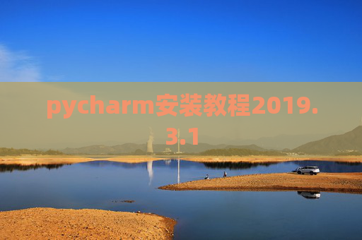 pycharm安装教程2019.3.1 pycharm安装教程2019.3.1